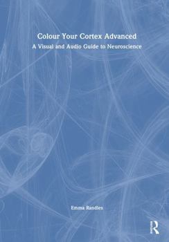 Hardcover Colour Your Cortex Advanced: A Visual and Audio Guide to Neuroscience Book