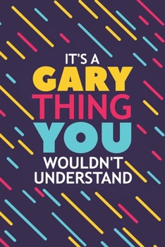 IT'S A GARY THING YOU WOULDN'T UNDERSTAND: Lined Notebook / Journal Gift, 120 Pages, 6x9, Soft Cover, Glossy Finish