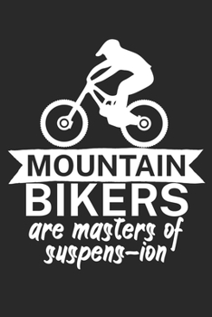 Mountain bikers are masters of suspens ion: Mountainbike Logbuch/Tourbuch f�r Mountainbiker mit Spruch. 120 Seiten. Perfektes Geschenk.