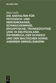 Hardcover Die Anstalten Für Psychisch- Und Nervenkranke, Schwachsinnige, Epileptische, Trunksüchtige Usw. in Deutschland, Österreich, Der Schweiz Und Den Baltis [German] Book