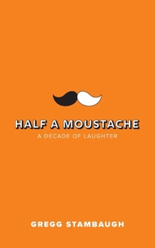 Half A Moustache: A Decade of Laughter