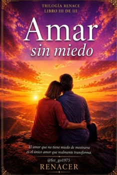 Amar sin miedo: Una guía espiritual para aprender a amar desde la libertad y no desde el miedo