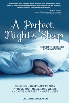 Paperback A Perfect Night's Sleep- Eliminate Restless Legs Syndrome: So You Can Have More Energy, Improve Your Mood, Lose Weight, and Have a Perfect Night's Sle Book