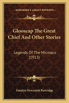 Paperback Glooscap The Great Chief And Other Stories: Legends Of The Micmacs (1913) Book