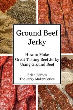 Paperback Ground Beef Jerky: How to Make Great Tasting Beef Jerky Using Ground Beef Book