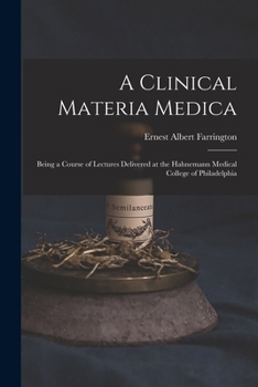 Paperback A Clinical Materia Medica: Being a Course of Lectures Delivered at the Hahnemann Medical College of Philadelphia Book