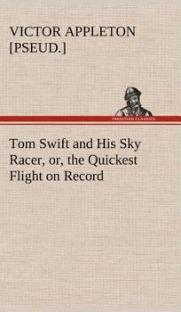 Tom Swift and His Sky Racer, or, the Quickest Flight on Record - Book #9 of the Tom Swift Sr.