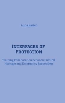 Hardcover Interfaces of Protection: Training Collaboration between Cultural Heritage and Emergency Responders Book