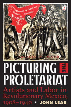 Paperback Picturing the Proletariat: Artists and Labor in Revolutionary Mexico, 1908-1940 Book