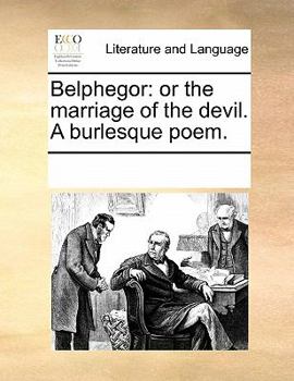 Belphegor: or the marriage of the devil. A burlesque poem.
