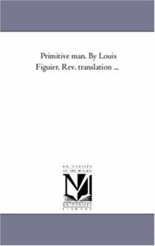 Paperback Primitive Man. by Louis Figuier. Rev. Translation ... Book