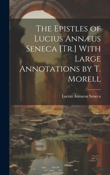 Hardcover The Epistles of Lucius Annæus Seneca [Tr.] With Large Annotations by T. Morell Book