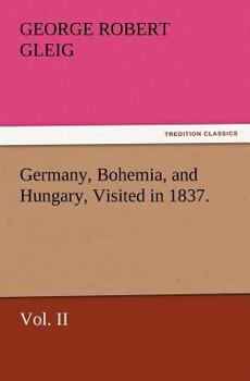 Germany, Bohemia, And Hungary, Visited In 1837, Volume 2...