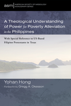 Hardcover A Theological Understanding of Power for Poverty Alleviation in the Philippines: With Special Reference to Us-Based Filipino Protestants in Texas Book
