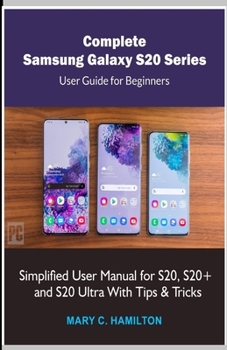 Paperback Complete Samsung Galaxy S20 Series User Guide for Beginners: Simplified User Manual for S20, S20+ and S20 Ultra With Tips and Tricks Book