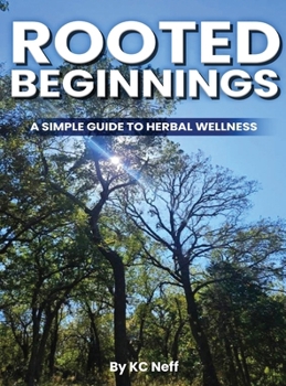Hardcover Rooted Beginnings: A simple guide to herbal wellness Book
