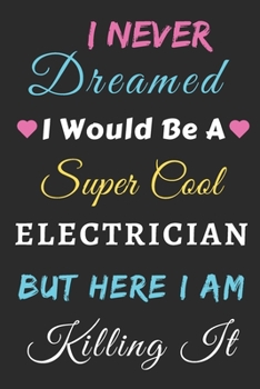 Paperback I Never Dreamed I Would Be A Super Cool Electrician But Here I Am Killing It: lined notebook, Funny Electrician gift Book