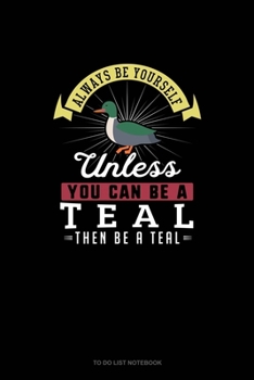 Paperback Always Be Yourself Unless You Can Be A Teal Then Be A Teal: To Do List Notebook Book