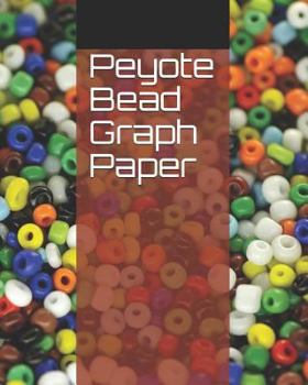 Peyote Bead Graph Paper: Beading Graph Paper for Bead Pattern Designs Your Favorite Bead 132 Pages