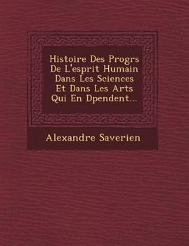 Paperback Histoire Des Progr S de L'Esprit Humain Dans Les Sciences Et Dans Les Arts Qui En D Pendent... [French] Book