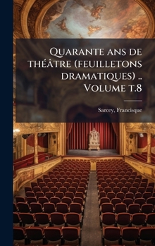 Hardcover Quarante ans de thÃ(c)âtre (feuilletons dramatiques) .. Volume t.8 [French] Book