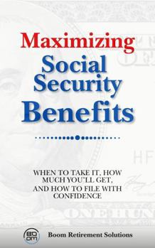 Paperback Maximizing Social Security Benefits: When to Take It, How Much You'll Get, and How to File with Confidence (Retirement) Book