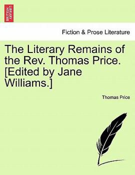 Paperback The Literary Remains of the REV. Thomas Price. [Edited by Jane Williams.] Volume II Book