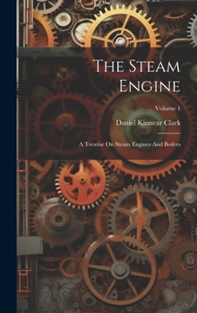 Hardcover The Steam Engine: A Treatise On Steam Engines And Boilers; Volume 1 Book