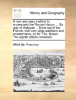 Paperback A New and Easy Method to Understand the Roman History. ... by Way of Dialogue ... Done Out of the French, with Very Large Additions and Amendments, by Book