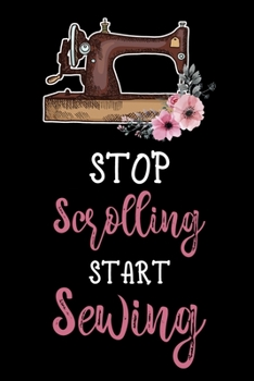 Stop Scrolling Start Sewing: Funny Sewing lined journal. Sewing Lined Journal gifts for sewers who loves sewing, Quilting. Sewing Lovers Lined journal is the perfect Lined Journal Gifts For Womens.