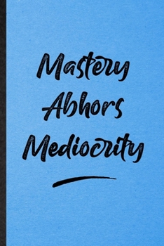 Paperback Mastery Abhors Mediocrity: Lined Notebook For Positive Motivation. Funny Ruled Journal For Support Faith Belief. Unique Student Teacher Blank Com Book