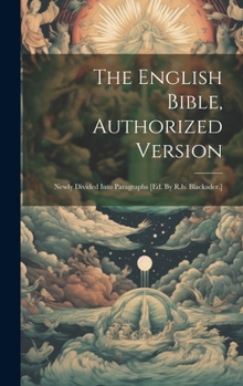 Hardcover The English Bible, Authorized Version: Newly Divided Into Paragraphs [ed. By R.b. Blackader.] Book
