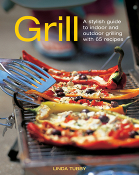 Hardcover Grill: A Stylish Guide to Indoor and Outdoor Grilling with 65 Recipes Book
