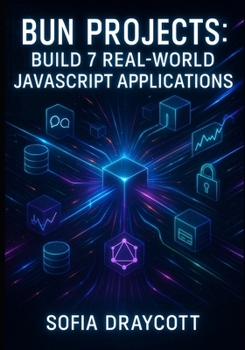 Paperback Bun Projects: BUILD 7 REAL-WORLD JAVASCRIPT APPLICATIONS: Learn REST APIs, WebSockets, Databases & Deployment Through Hands-On Coding Book