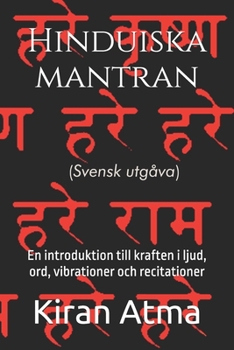Hinduiska mantran: En introduktion till kraften i ljud, ord, vibrationer och recitationer (Hindu Pantheon-serien: Din viktigaste guide till gudar, ... texter och forntida visdom) (Swedish Edition)