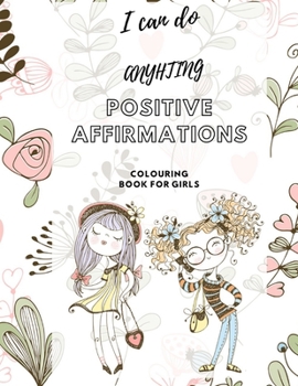 Paperback I Can Do Anything! Positive Affirmations Colouring Book for Girls: Promote Positive Mental Health Activity Book for Teenagers and Girls & Women. Incre Book