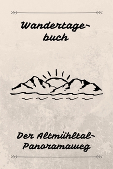 Wandertagebuch Der Altmühltal Panoramaweg: Das beste Notizbuch für deine Wandertour auf dem Altmühltal Panoramaweg | Etappen, Zeiten, Unterkünfte und ... A5 (6x9") | 100 Seiten (German Edition)