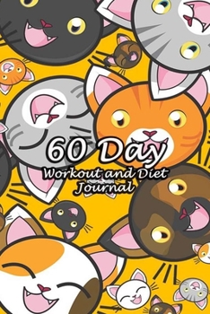 60 Day Workout and Diet Journal: Daily Food and Fitness Log Notebook To Help You Track Exercise Meal & Activity and Calorie Counter | Smile Cat Face Cover
