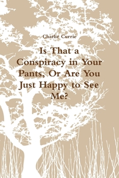 Is That a Conspiracy in Your Pants, Or Are You Just Happy to See Me?