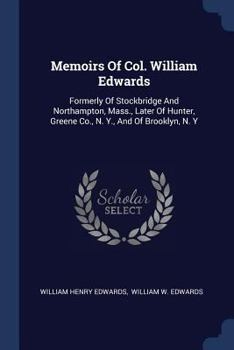 Paperback Memoirs Of Col. William Edwards: Formerly Of Stockbridge And Northampton, Mass., Later Of Hunter, Greene Co., N. Y., And Of Brooklyn, N. Y Book