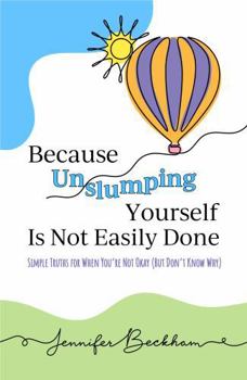 Paperback Because Unslumping Yourself Is Not Easily Done: Simple Truths for When You're Not Okay (But Don't Know Why) Book