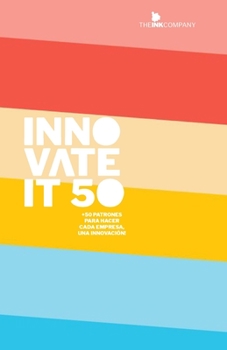 Innovate It 50: +50 PATRONES PARA HACER CADA EMPRESA, UNA INNOVACIÓN! (Spanish Edition)