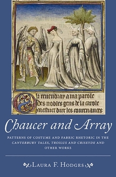 Chaucer and Array: Patterns of Costume and Fabric Rhetoric in the Canterbury Tales, Troilus and Criseyde and Other Works - Book  of the Chaucer Studies