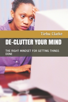 Paperback De-Cluttering Your Mind: Winning the Right Mindset for Getting Things Done Book