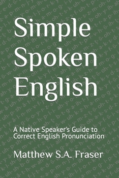 Simple Spoken English: A Native Speaker's Guide to Correct English Pronounciation