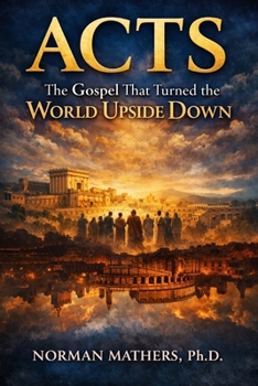 ACTS THE GOSPEL THHAT TURNED THE WORLD UPSIDEDOWN