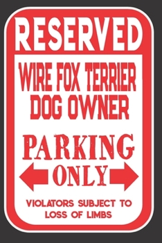 Paperback Reserved Wire Fox Terrier Dog Owner Parking Only. Violators Subject To Loss Of Limbs: Blank Lined Notebook To Write In - Appreciation Gift For Wire Fo Book