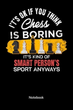It´s ok if you think chess is boring. It´s kind of smart person´s sport anyway. Notebook: CHESS Nptebook and chess Journal, ruled 6x9.
