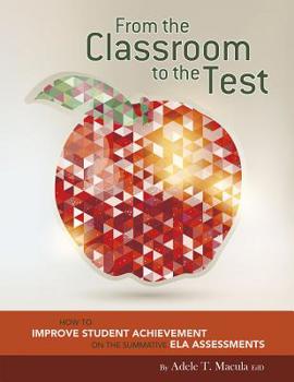 Paperback From the Classroom to the Test: How to Improve Student Achievement on the Summative Ela Assessments Book