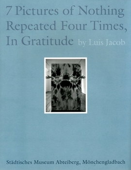 Paperback Luis Jacob: Seven Pictures of Nothing Repeated Four Times, in Gratitude Book